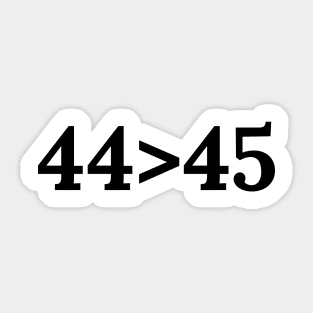 44th President is Great than 45th - Anti Trump Political Satire Sticker